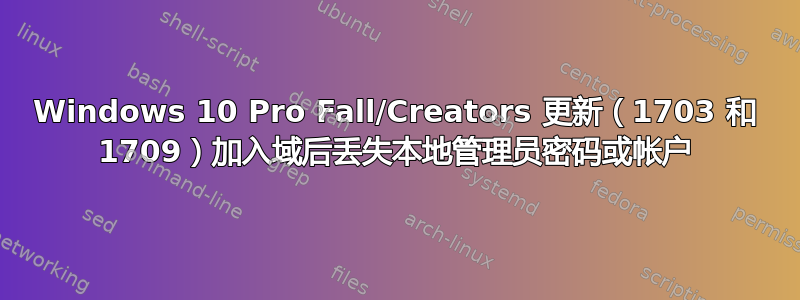 Windows 10 Pro Fall/Creators 更新（1703 和 1709）加入域后丢失本地管理员密码或帐户