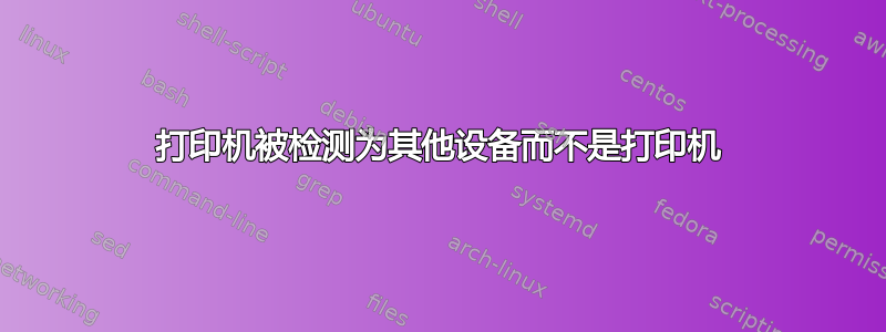 打印机被检测为其他设备而不是打印机