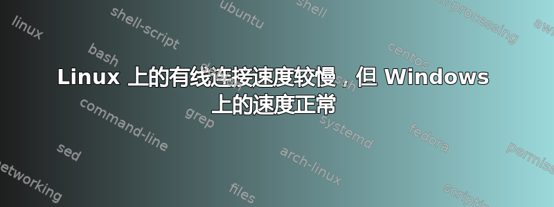 Linux 上的有线连接速度较慢，但​​ Windows 上的速度正常