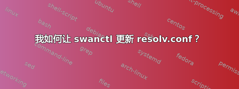 我如何让 swanctl 更新 resolv.conf？