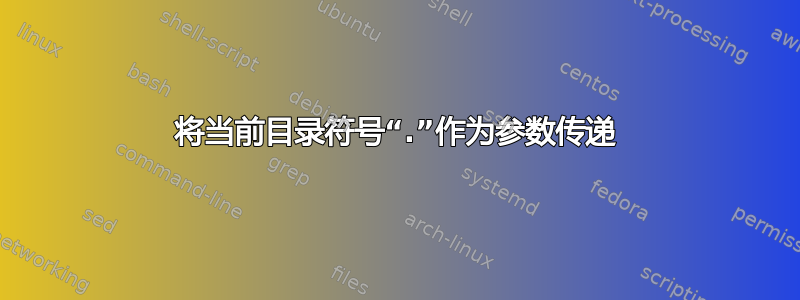 将当前目录符号“.”作为参数传递