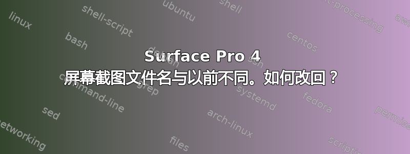 Surface Pro 4 屏幕截图文件名与以前不同。如何改回？