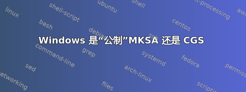 Windows 是“公制”MKSA 还是 CGS