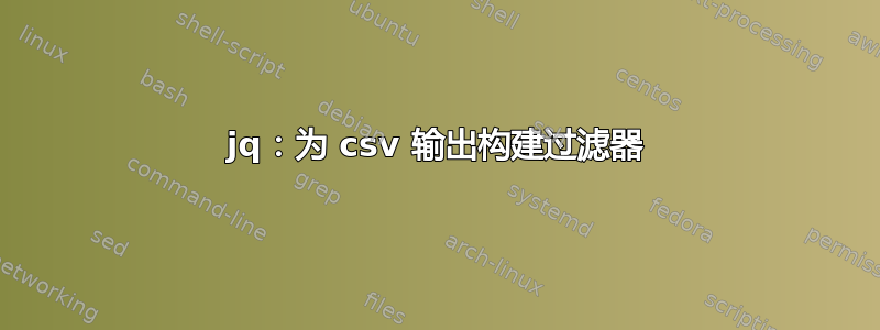 jq：为 csv 输出构建过滤器