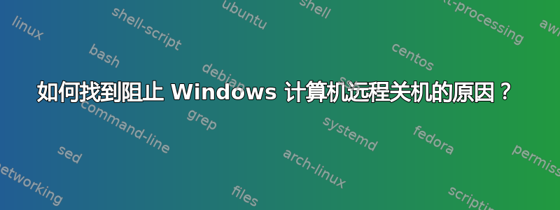 如何找到阻止 Windows 计算机远程关机的原因？