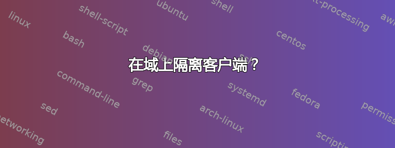 在域上隔离客户端？