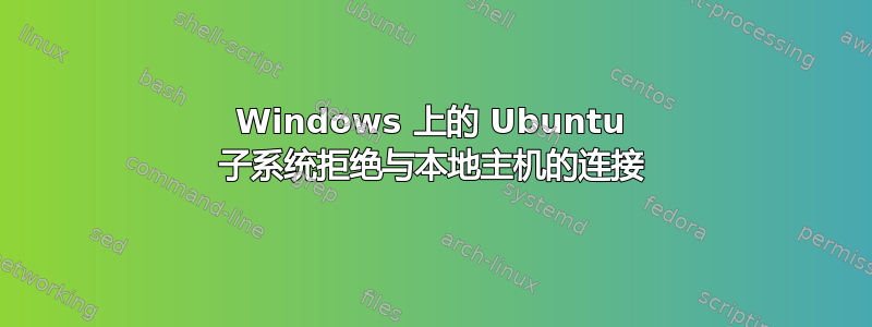 Windows 上的 Ubuntu 子系统拒绝与本地主机的连接