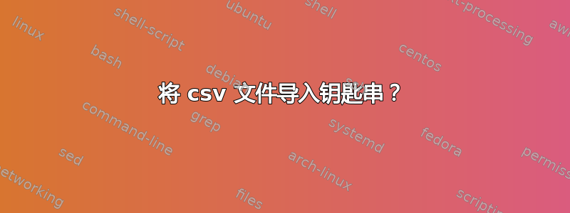 将 csv 文件导入钥匙串？