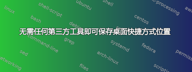 无需任何第三方工具即可保存桌面快捷方式位置