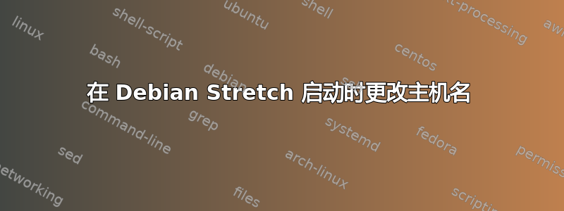 在 Debian Stretch 启动时更改主机名