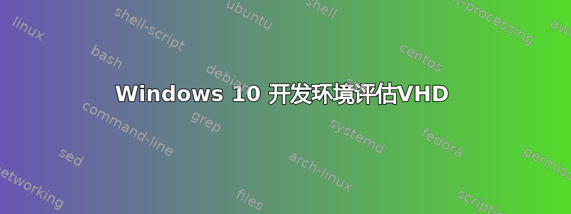 Windows 10 开发环境评估VHD