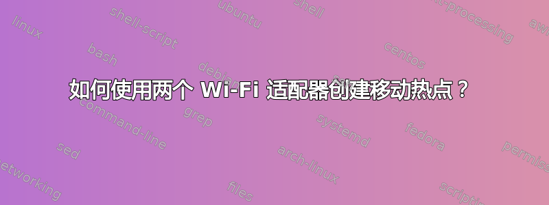 如何使用两个 Wi-Fi 适配器创建移动热点？