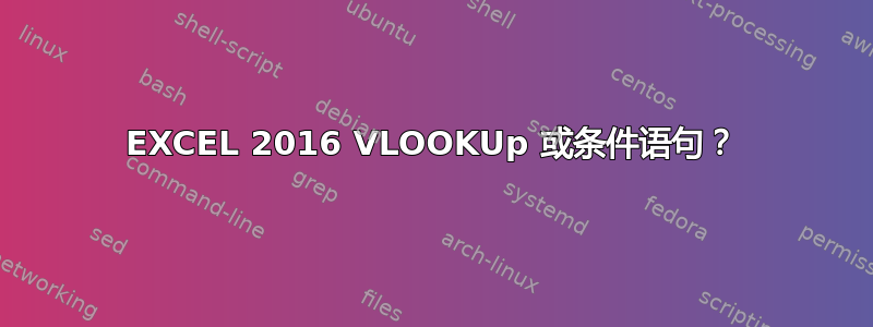 EXCEL 2016 VLOOKUp 或条件语句？