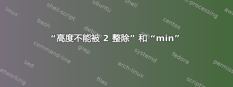 “高度不能被 2 整除” 和 “min”