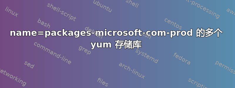 name=packages-microsoft-com-prod 的多个 yum 存储库