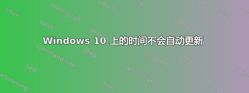 Windows 10 上的时间不会自动更新