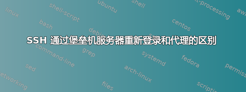 SSH 通过堡垒机服务器重新登录和代理的区别