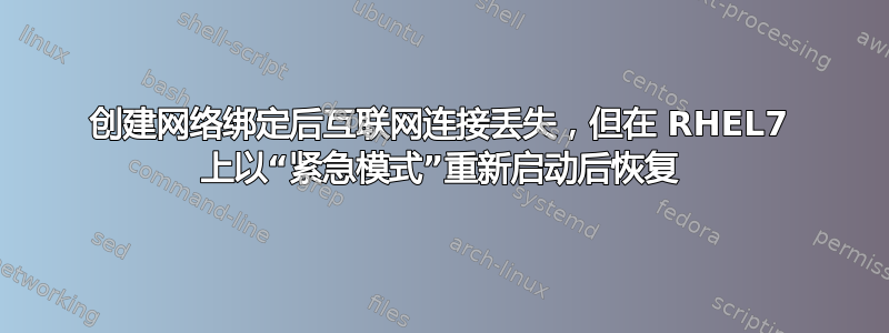 创建网络绑定后互联网连接丢失，但在 RHEL7 上以“紧急模式”重新启动后恢复