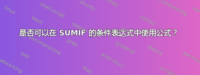 是否可以在 SUMIF 的条件表达式中使用公式？