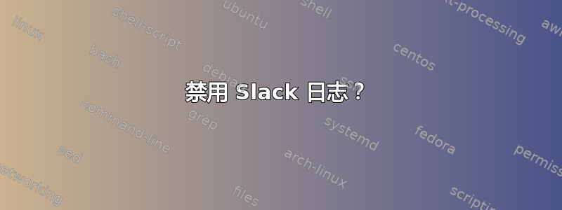 禁用 Slack 日志？