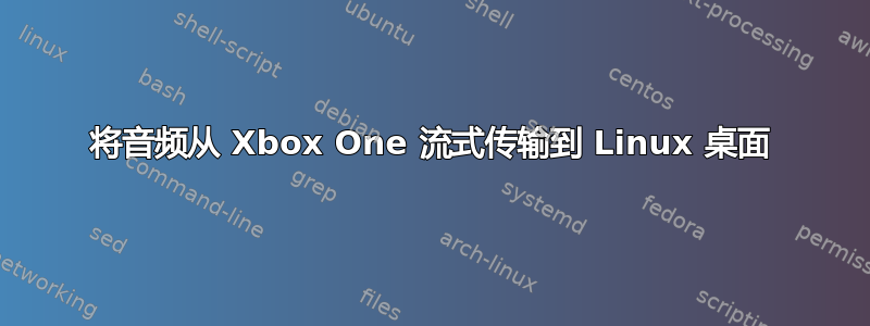 将音频从 Xbox One 流式传输到 Linux 桌面