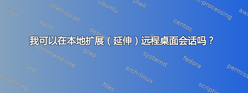 我可以在本地扩展（延伸）远程桌面会话吗？