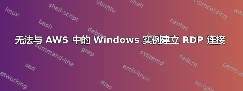 无法与 AWS 中的 Windows 实例建立 RDP 连接