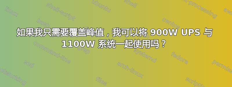 如果我只需要覆盖峰值，我可以将 900W UPS 与 1100W 系统一起使用吗？