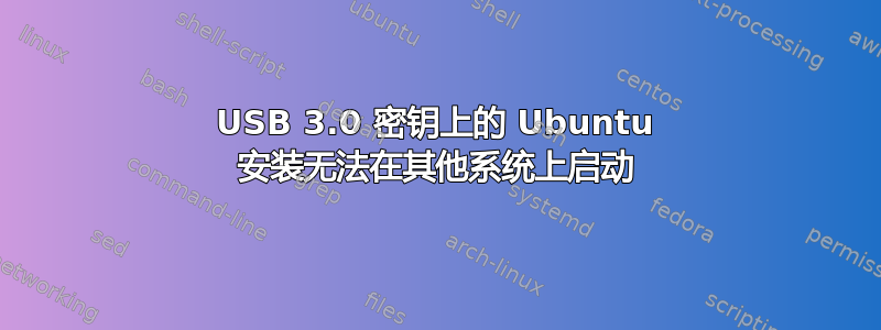 USB 3.0 密钥上的 Ubuntu 安装无法在其他系统上启动