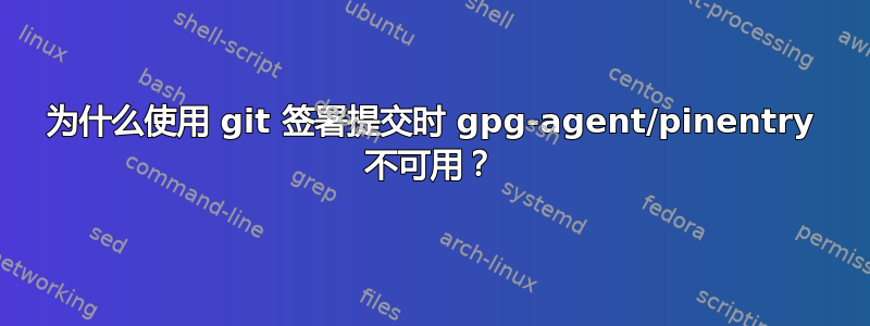 为什么使用 git 签署提交时 gpg-agent/pinentry 不可用？