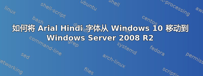 如何将 Arial Hindi 字体从 Windows 10 移动到 Windows Server 2008 R2