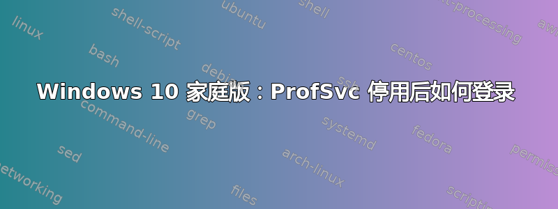 Windows 10 家庭版：ProfSvc 停用后如何登录