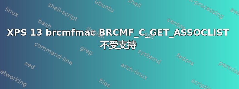 XPS 13 brcmfmac BRCMF_C_GET_ASSOCLIST 不受支持