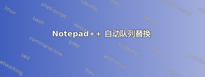 Notepad++ 自动队列替换