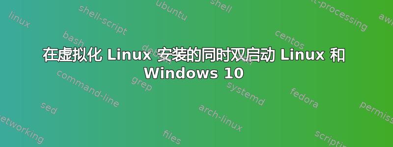 在虚拟化 Linux 安装的同时双启动 Linux 和 Windows 10