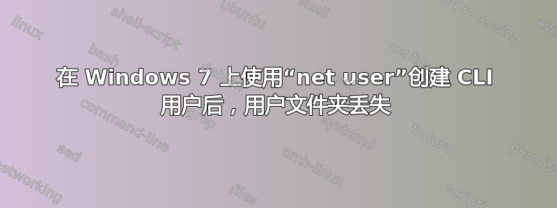 在 Windows 7 上使用“net user”创建 CLI 用户后，用户文件夹丢失