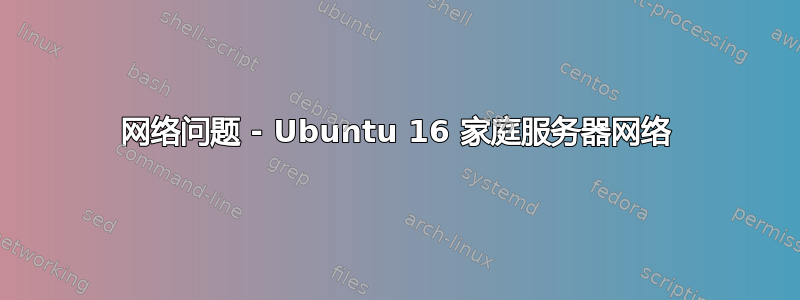 网络问题 - Ubuntu 16 家庭服务器网络