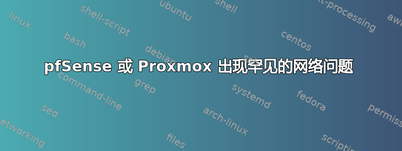 pfSense 或 Proxmox 出现罕见的网络问题