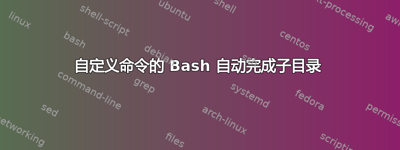 自定义命令的 Bash 自动完成子目录