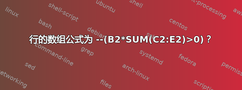 10 行的数组公式为 --(B2*SUM(C2:E2)>0)？