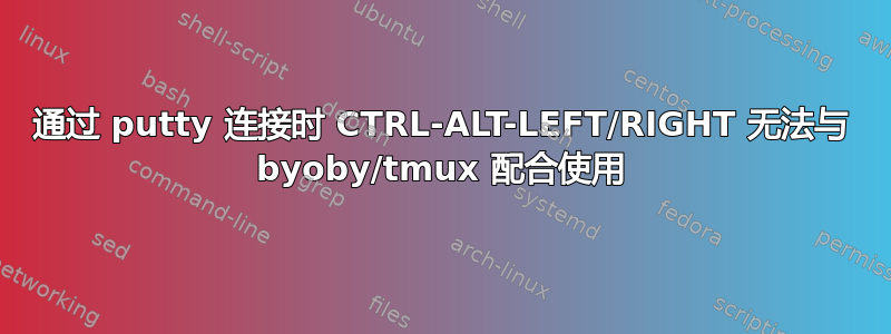 通过 putty 连接时 CTRL-ALT-LEFT/RIGHT 无法与 byoby/tmux 配合使用