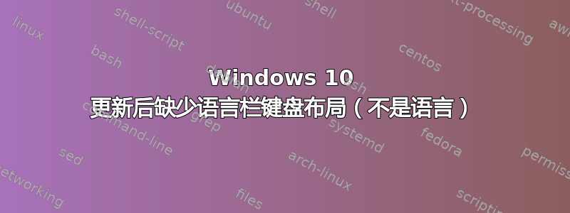 Windows 10 更新后缺少语言栏键盘布局（不是语言）