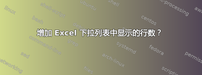 增加 Excel 下拉列表中显示的行数？