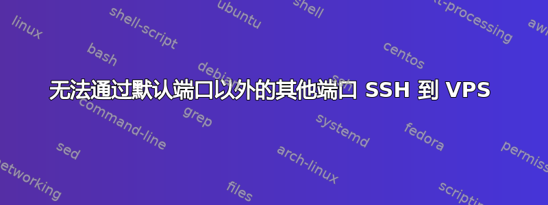 无法通过默认端口以外的其他端口 SSH 到 VPS