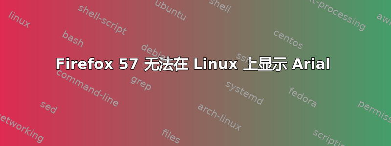 Firefox 57 无法在 Linux 上显示 Arial