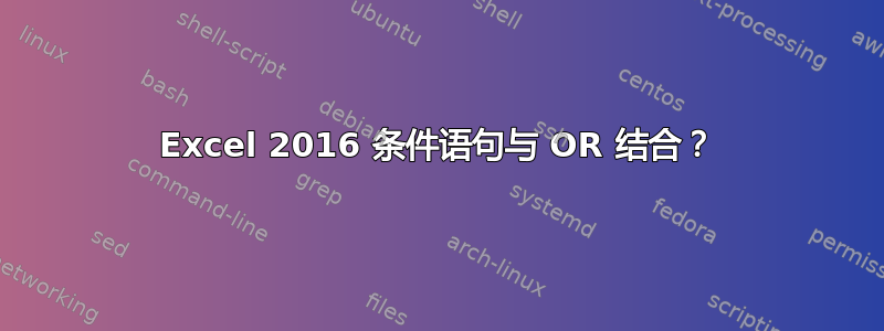 Excel 2016 条件语句与 OR 结合？