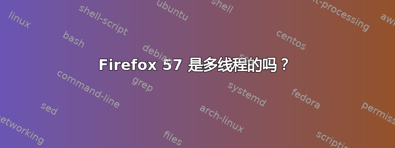 Firefox 57 是多线程的吗？