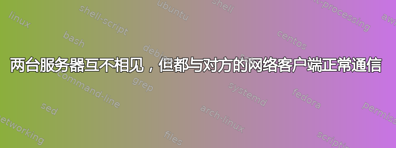 两台服务器互不相见，但都与对方的网络客户端正常通信