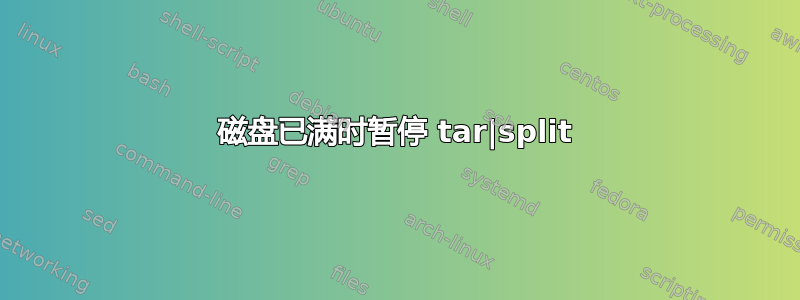 磁盘已满时暂停 tar|split