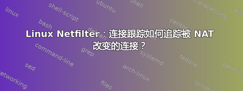 Linux Netfilter：连接跟踪如何追踪被 NAT 改变的连接？